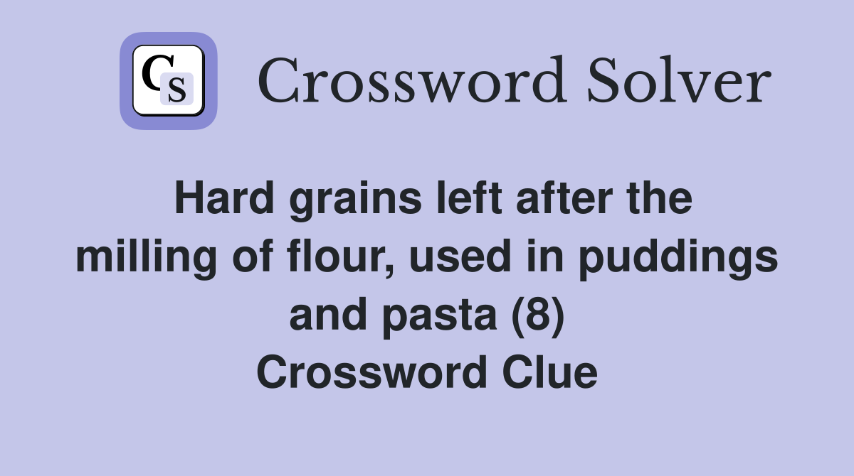 Hard grains left after the milling of flour, used in puddings and pasta